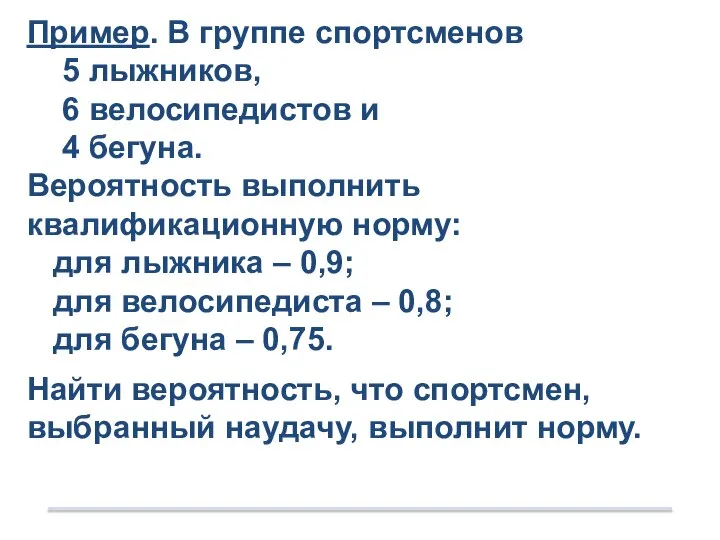 Пример. В группе спортсменов 5 лыжников, 6 велосипедистов и 4 бегуна. Вероятность