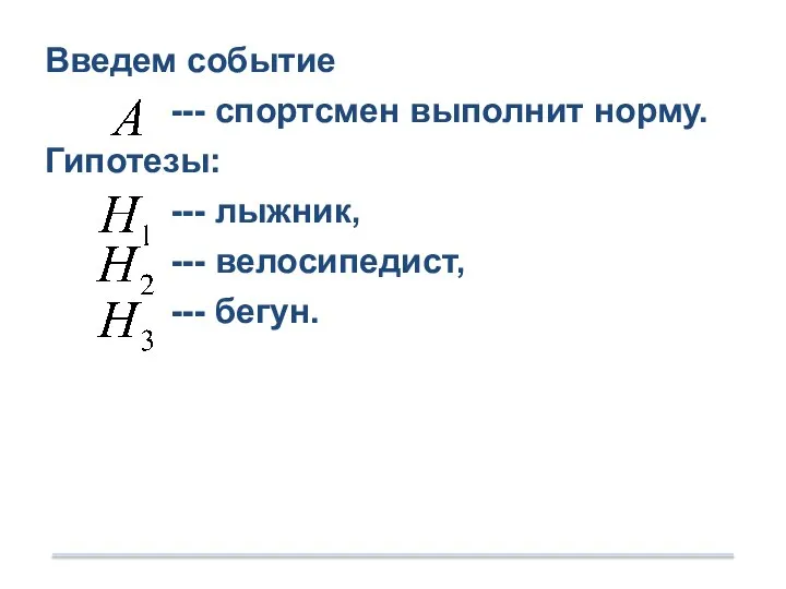 Введем событие --- спортсмен выполнит норму. Гипотезы: --- лыжник, --- велосипедист, --- бегун.