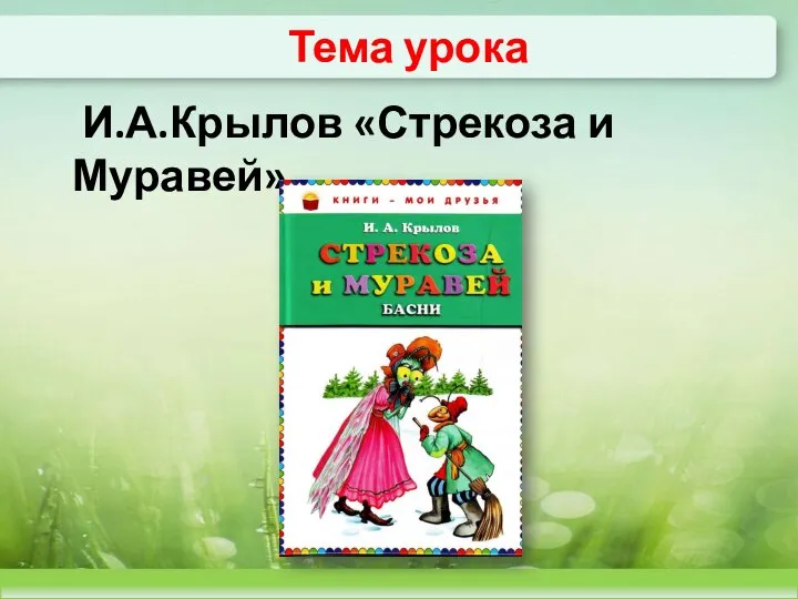 Тема урока И.А.Крылов «Стрекоза и Муравей»