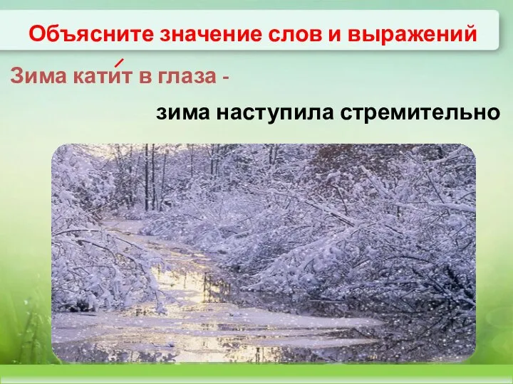 Объясните значение слов и выражений Зима катит в глаза - зима наступила стремительно