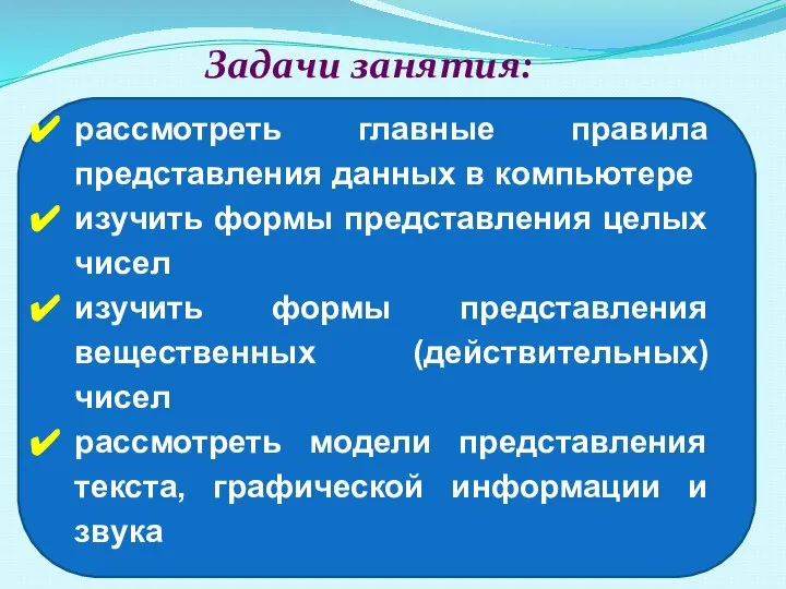 рассмотреть главные правила представления данных в компьютере изучить формы представления целых чисел