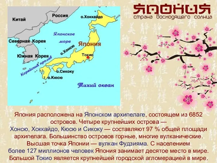 Япония расположена на Японском архипелаге, состоящем из 6852 островов. Четыре крупнейших острова