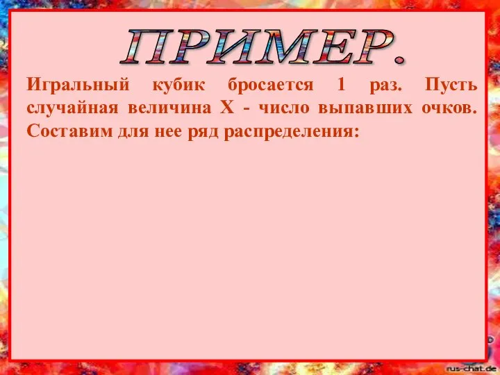 ПРИМЕР. Игральный кубик бросается 1 раз. Пусть случайная величина Х - число