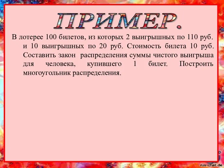 ПРИМЕР. В лотерее 100 билетов, из которых 2 выигрышных по 110 руб.