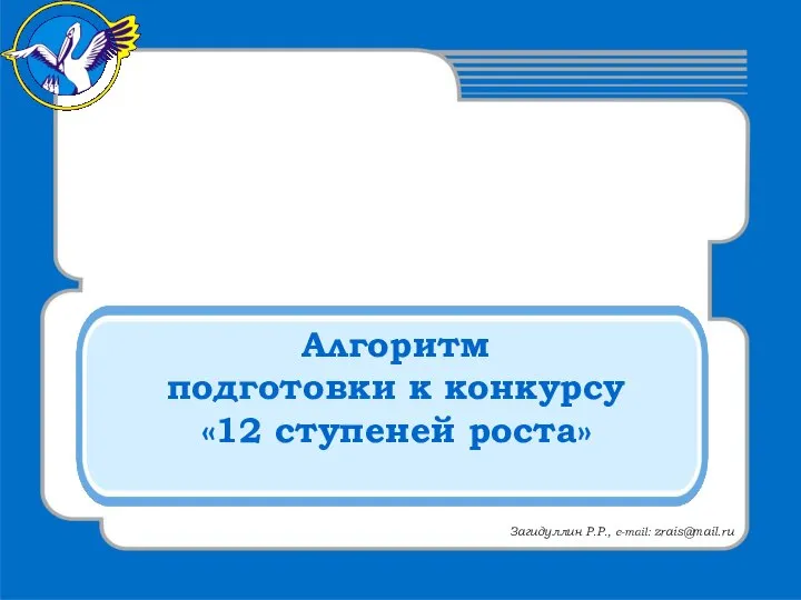 Алгоритм подготовки к конкурсу «12 ступеней роста» Загидуллин Р.Р., e-mail: zrais@mail.ru