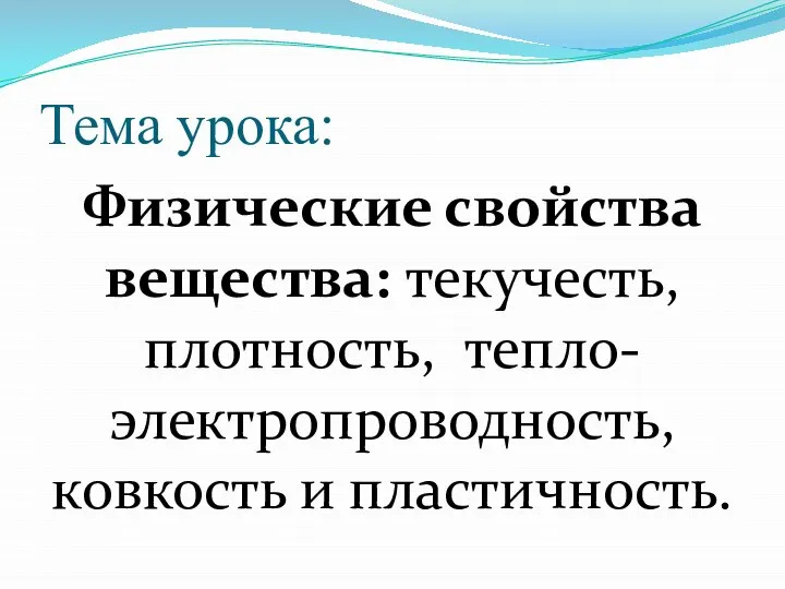 Тема урока: Физические свойства вещества: текучесть, плотность, тепло- электропроводность, ковкость и пластичность.