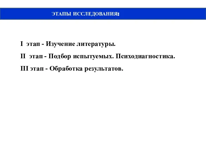 ЭТАПЫ ИССЛЕДОВАНИЯ: I этап - Изучение литературы. II этап - Подбор испытуемых.