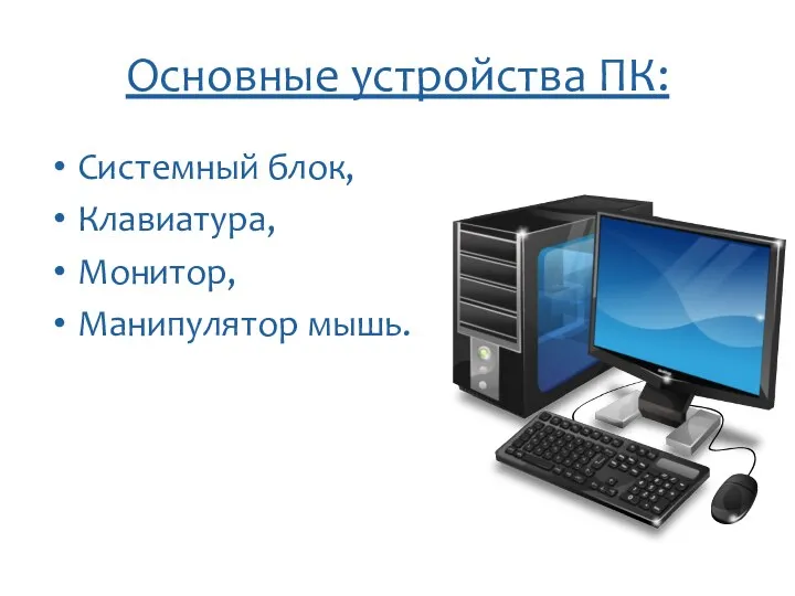 Основные устройства ПК: Системный блок, Клавиатура, Монитор, Манипулятор мышь.