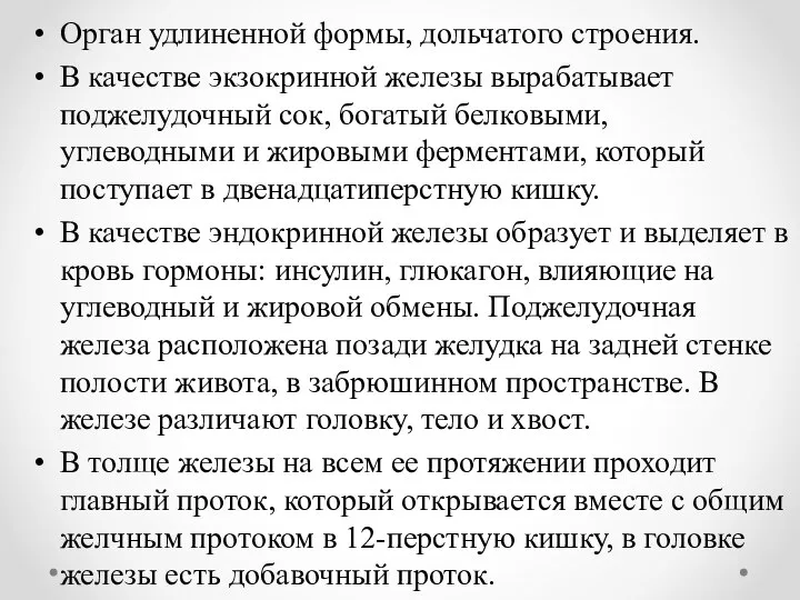 Орган удлиненной формы, дольчатого строения. В качестве экзокринной железы вырабатывает поджелудочный сок,