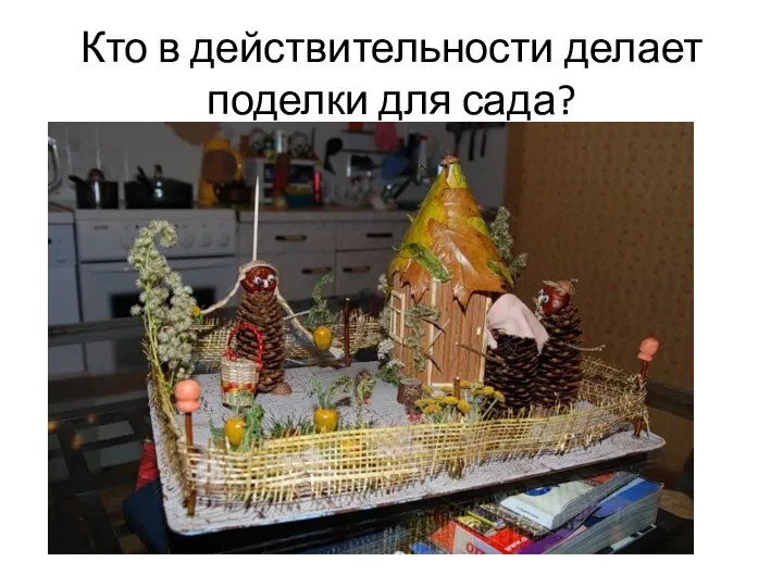 Кто в действительности делает поделки для сада?