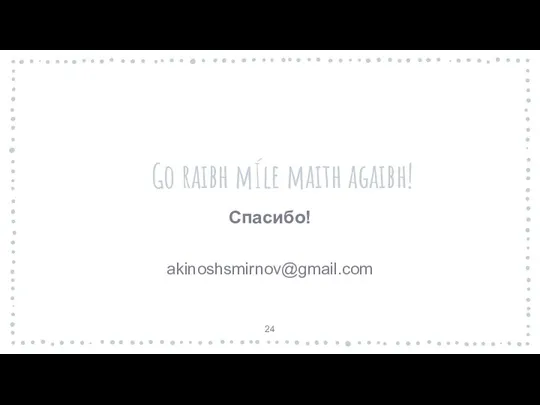 Go raibh mÍle maith agaibh! Спасибо! akinoshsmirnov@gmail.com