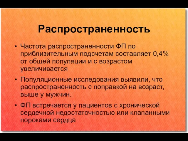 Распространенность Частота распространенности ФП по приблизительным подсчетам составляет 0,4% от общей популяции