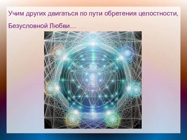 Учим других двигаться по пути обретения целостности, Безусловной Любви…