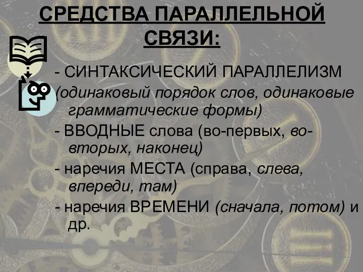 СРЕДСТВА ПАРАЛЛЕЛЬНОЙ СВЯЗИ: - СИНТАКСИЧЕСКИЙ ПАРАЛЛЕЛИЗМ (одинаковый порядок слов, одинаковые грамматические формы)