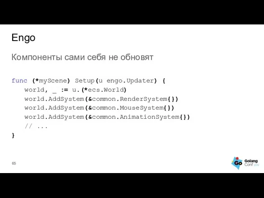 Компоненты сами себя не обновят func (*myScene) Setup(u engo.Updater) { world, _