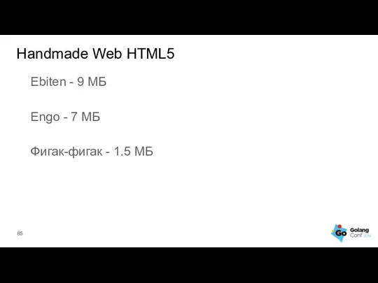 Ebiten - 9 МБ Engo - 7 МБ Фигак-фигак - 1.5 МБ Handmade Web HTML5