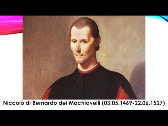 Niccolò di Bernardo dei Machiavelli (03.05.1469-22.06.1527)