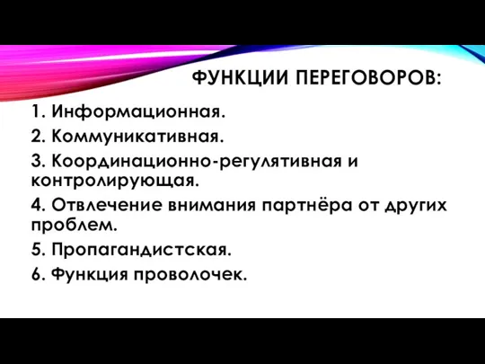 ФУНКЦИИ ПЕРЕГОВОРОВ: 1. Информационная. 2. Коммуникативная. 3. Координационно-регулятивная и контролирующая. 4. Отвлечение