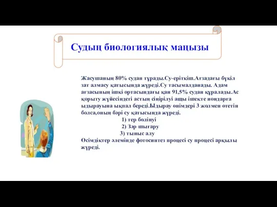 Судың биологиялық маңызы Жасушаның 80% судан тұрады.Су-еріткіш.Ағзадағы бүкіл зат алмасу қатысында жүреді.Су