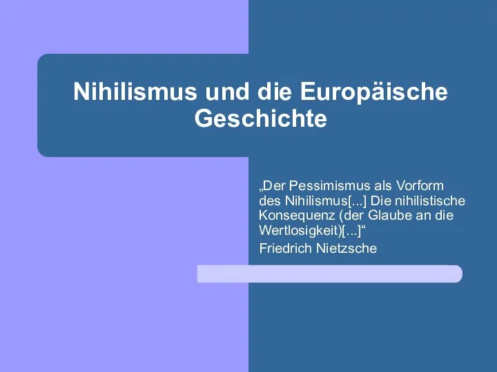 Nihilismus und die Europäische Geschichte „Der Pessimismus als Vorform des Nihilismus[...] Die