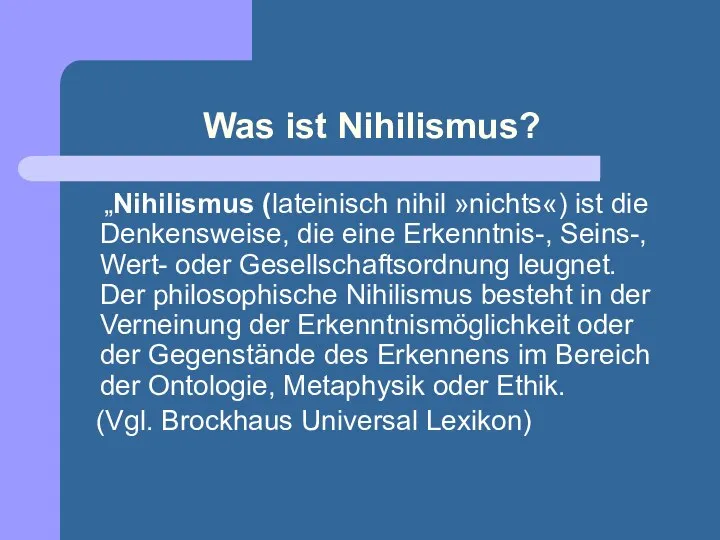 Was ist Nihilismus? „Nihilismus (lateinisch nihil »nichts«) ist die Denkensweise, die eine