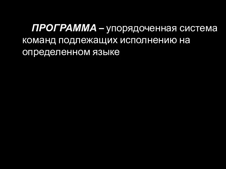 ПРОГРАММА – упорядоченная система команд подлежащих исполнению на определенном языке