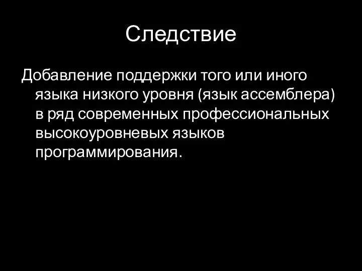 Следствие Добавление поддержки того или иного языка низкого уровня (язык ассемблера) в