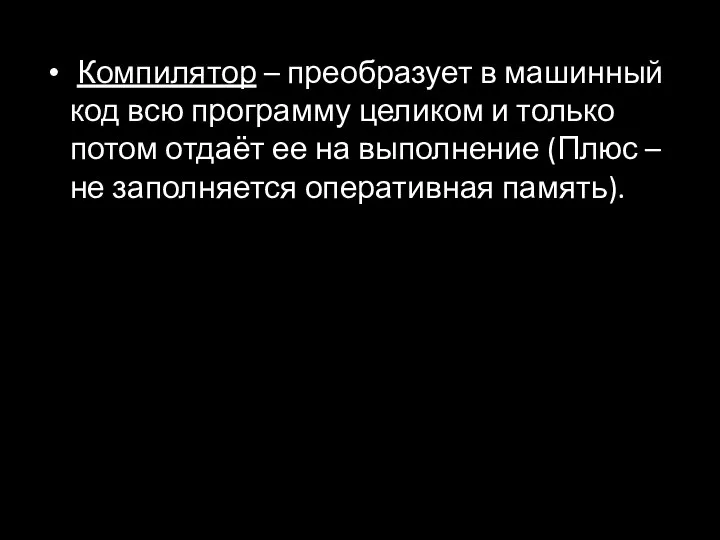 Компилятор – преобразует в машинный код всю программу целиком и только потом