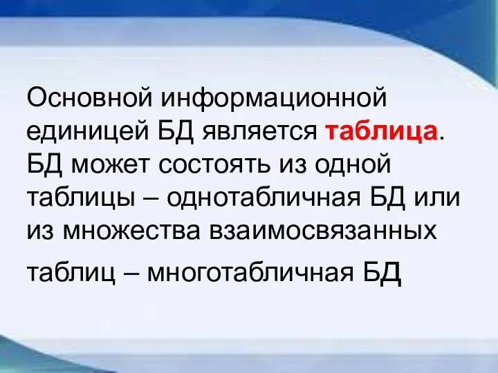 Основной информационной единицей БД является таблица. БД может состоять из одной таблицы