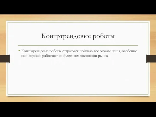 Контртрендовые роботы Контртрендовые роботы стараются поймать все откаты цены, особенно они хорошо