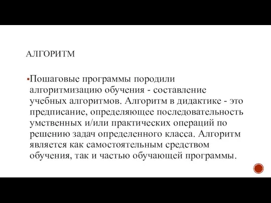 АЛГОРИТМ Пошаговые программы породили алгоритмизацию обучения - составление учебных алгоритмов. Алгоритм в