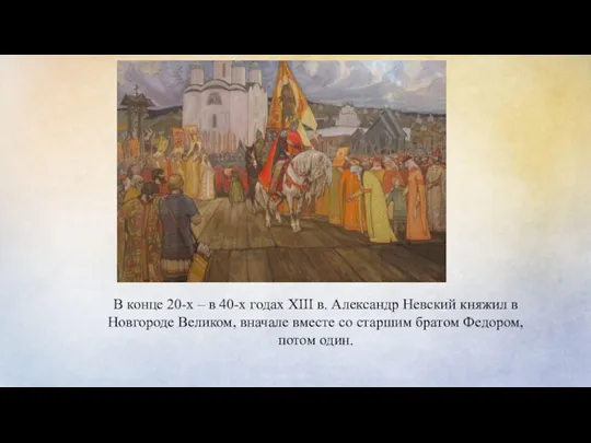 В конце 20-х – в 40-х годах XIII в. Александр Невский княжил
