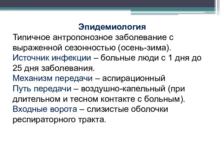 Эпидемиология Типичное антропонозное заболевание с выраженной сезонностью (осень-зима). Источник инфекции – больные