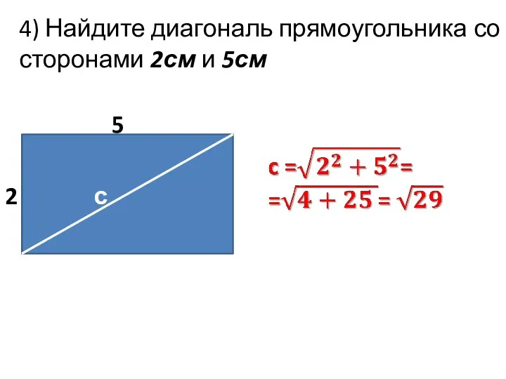 4) Найдите диагональ прямоугольника со сторонами 2см и 5см с 2 5