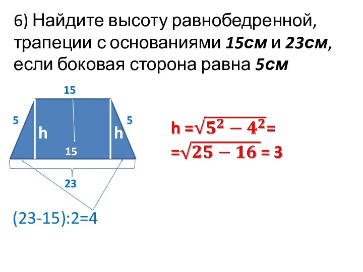 6) Найдите высоту равнобедренной, трапеции с основаниями 15см и 23см, если боковая