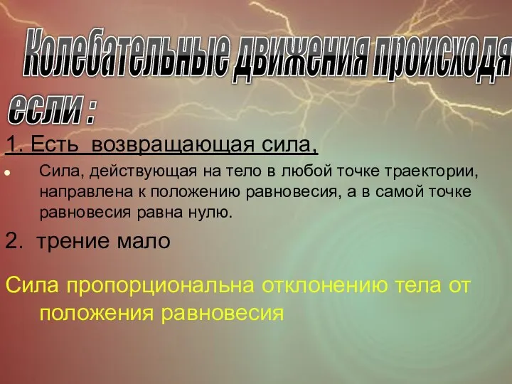 1. Есть возвращающая сила, Сила, действующая на тело в любой точке траектории,