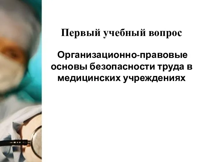 Первый учебный вопрос Организационно-правовые основы безопасности труда в медицинских учреждениях