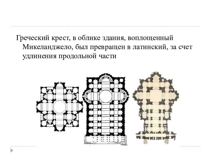 Греческий крест, в облике здания, воплощенный Микеланджело, был превращен в латинский, за счет удлинения продольной части