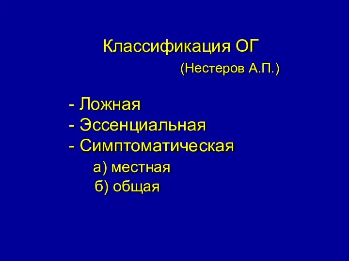 Классификация ОГ (Нестеров А.П.) - Ложная - Эссенциальная - Симптоматическая а) местная б) общая