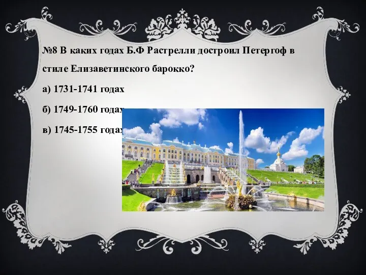 №8 В каких годах Б.Ф Растрелли достроил Петергоф в стиле Елизаветинского барокко?