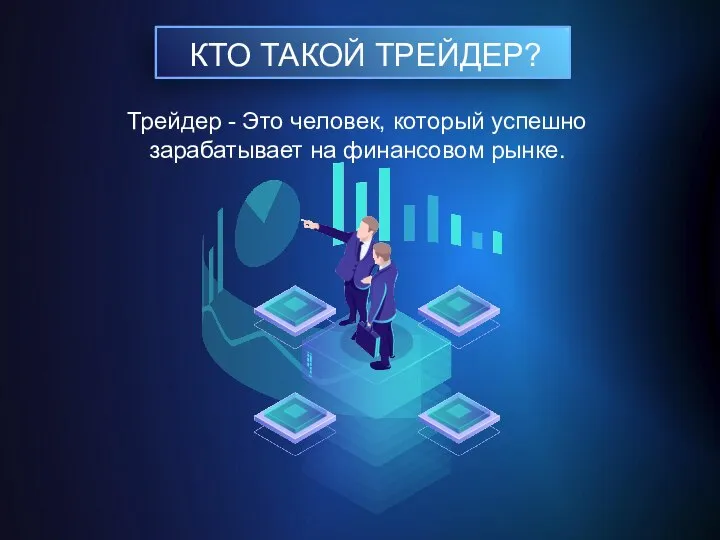 КТО ТАКОЙ ТРЕЙДЕР? Трейдер - Это человек, который успешно зарабатывает на финансовом рынке.