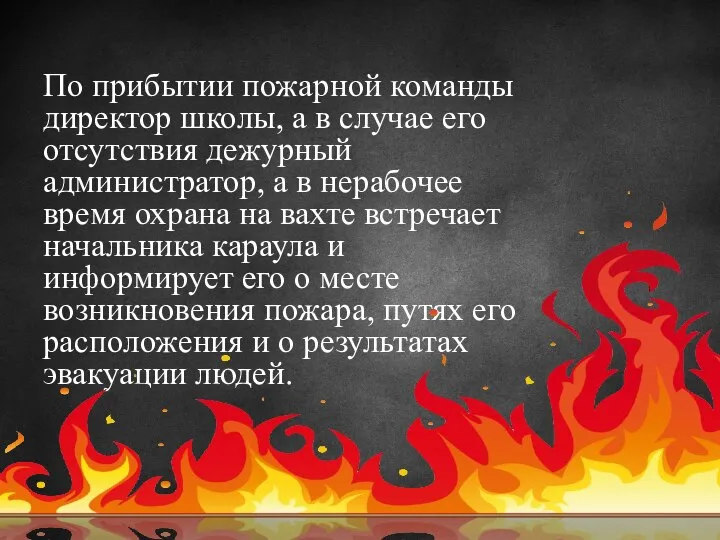 По прибытии пожарной команды директор школы, а в случае его отсутствия дежурный