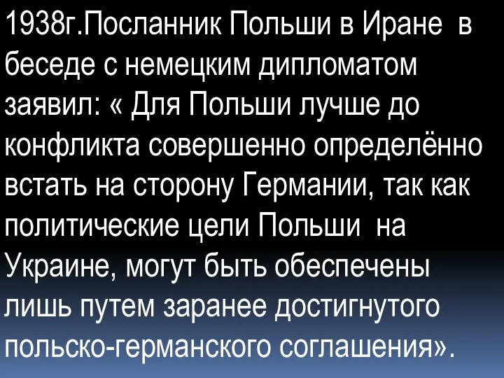 1938г.Посланник Польши в Иране в беседе с немецким дипломатом заявил: « Для