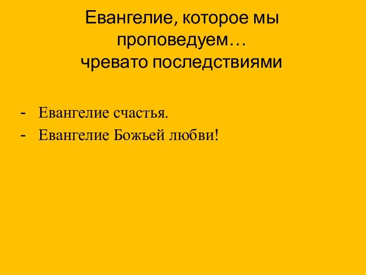 Евангелие, которое мы проповедуем… чревато последствиями Евангелие счастья. Евангелие Божьей любви!