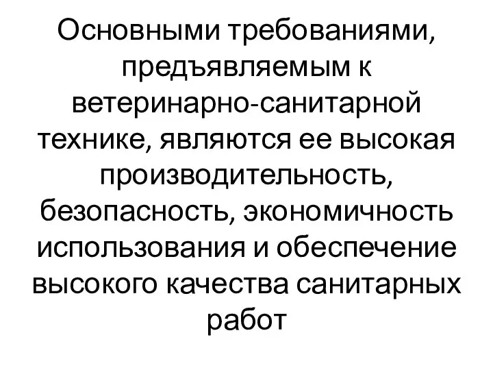 Основными требованиями, предъявляемым к ветеринарно-санитарной технике, являются ее высокая производительность, безопасность, экономичность