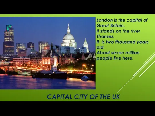 CAPITAL CITY OF THE UK London is the capital of Great Britain.