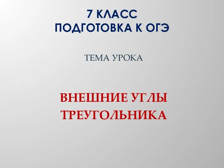 7 КЛАСС ПОДГОТОВКА К ОГЭ ТЕМА УРОКА ВНЕШНИЕ УГЛЫ ТРЕУГОЛЬНИКА