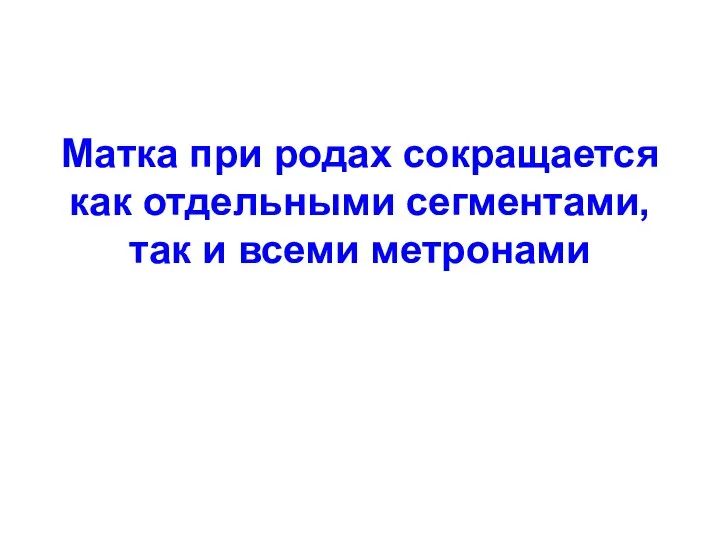 Матка при родах сокращается как отдельными сегментами, так и всеми метронами