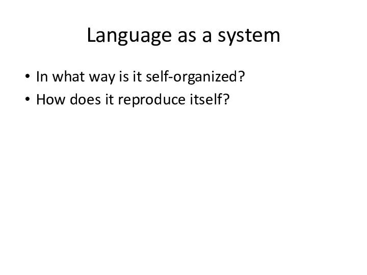 Language as a system In what way is it self-organized? How does it reproduce itself?