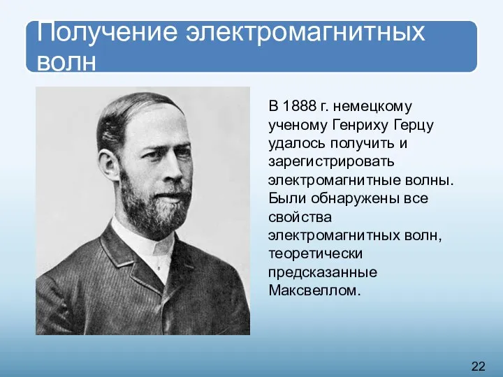 В 1888 г. немецкому ученому Генриху Герцу удалось получить и зарегистрировать электромагнитные